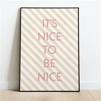 Nice To Be Nice Print